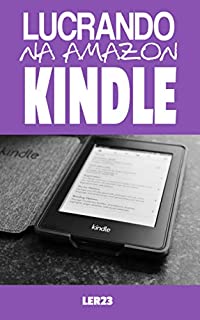 Lucrando na Amazon Kindle: Ebook Inédito - Lucrando na Amazon Kindle (Ganhar Dinheiro Livro 5)