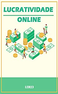 Lucratividade Online: Lucratividade Online - Dicas e Estratégias Para Lucrar na Internet (Ganhar Dinheiro Livro 1)