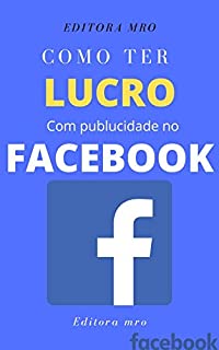 Livro Como ter lucro com Facebook: Como ter lucro com publicidade com facebook