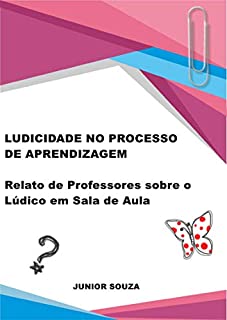 Livro LUDICIDADE NO PROCESSO DE APRENDIZAGEM: Relato de Professores sobre o Lúdico em Sala de Aula