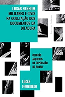 Livro Lugar nenhum: Militares e civis na ocultação dos documentos da ditadura