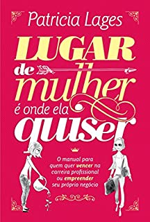 Livro Lugar de mulher é onde ela quiser: O manual para quem quer vencer na carreira profissional ou empreender seu próprio negócio