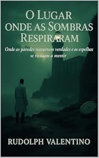 Livro O LUGAR ONDE AS SOMBRAS RESPIRARAM: Onde as Paredes Sangram Verdades e os Espelhos Mentem