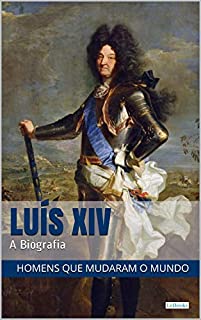 Livro LUIS XIV: A Biografia (Homens que Mudaram o Mundo)
