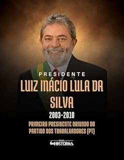 Livro Luiz Inácio Lula da Silva (2003-2010): Primeiro presidente oriundo do Partido dos Trabalhadores (PT)