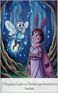 O Pequeno Lume e a Floresta que Sussurrava Sonhos