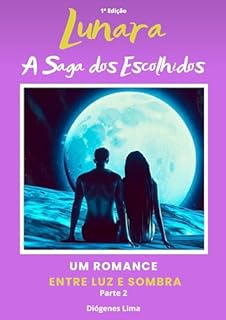 Livro LUNARA: A SAGA DOS ESCOLHIDOS: UM ROMANCE ENTRE LUZ E SOMBRA PARTE 2