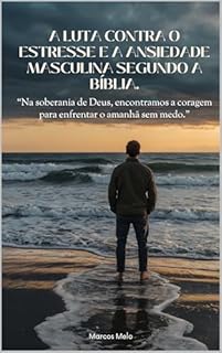 Livro A Luta Contra o Estresse e a Ansiedade Masculina Segundo a Bíblia.: "Na soberania de Deus, encontramos a coragem para enfrentar o amanhã sem medo."