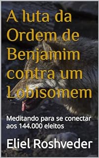 Livro A luta da Ordem de Benjamim contra um Lobisomem: Meditando para se conectar aos 144.000 eleitos (Meditação Livro 52)