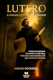Livro LUTERO - A CHAMA QUE NÃO SE APAGOU: Como um homem levantou a voz pela verdade e reacendeu a fé que mudou o mundo