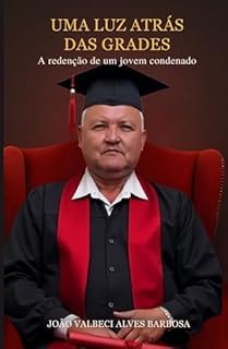 Uma Luz Atrás das Grades : A Redenção de um Jovem Condenado