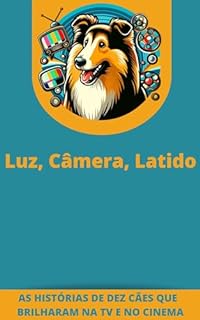 Livro Luz, Câmera, Latido!: As histórias de dez cães que brilharam na TV e no cinema (Cães notáveis)