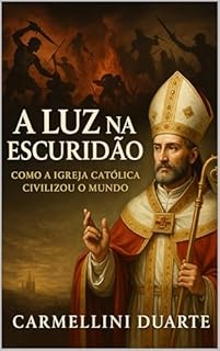 Livro A Luz na Escuridão: Como a Igreja Católica Civilizou o Mundo (Religiões do Mundo)