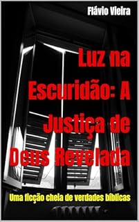 Livro Luz na Escuridão: A Justiça de Deus Revelada: Uma ficção cheia de verdades bíblicas (Bíblia versículo por versículo)