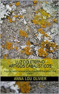 Luz do Eterno Artigos Cabalísticos: Estudos Aprofundados para o Equilíbrio Energético Vital Parte I