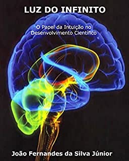Livro A LUZ DO INFINITO: O Papel da Intuição no Desenvolvimento Científico