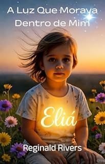 Livro A Luz Que Morava Dentro de Mim: “Eliá e a Luz Que Mora Dentro de Nós”
