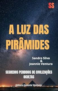 A LUZ DAS PIRÂMIDES : Segredos perdidos de civilizações ocultas