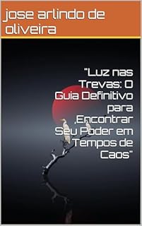 Livro "Luz nas Trevas: O Guia Definitivo para ,Encontrar Seu Poder em Tempos de Caos"