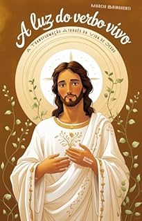 Livro A Luz do Verbo Vivo: A Transformação Através da Vida de Jesus