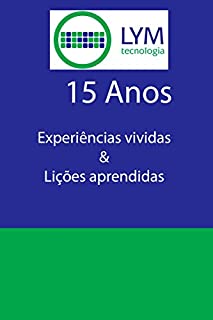 LYM - 15 Anos de TI: Minhas experiências em 15 anos trabalhando com Tecnologia da Informação