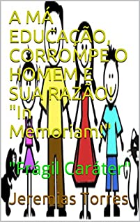 Livro A MÁ EDUCAÇÃO, CORROMPE O HOMEM E SUA RAZÃO! "In Memoriam!": "Frágil Caráter"