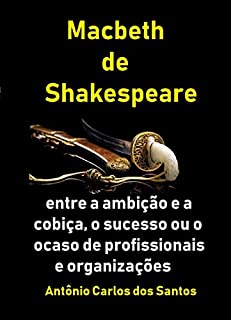 Livro Macbeth, de Shakespeare: entre a ambição e a cobiça, o sucesso ou o ocaso de profissionais e organizações (Coleção Quasar K+ Livro 12)