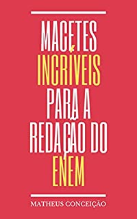 Livro MACETES INCRÍVEIS PARA A REDAÇÃO NOTA 1000 DO ENEM (REDAÇÃO PARA O ENEM E PARA CONCURSOS)
