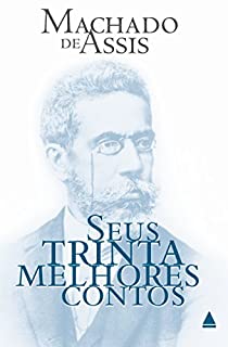 Machado de Assis: Seus trinta melhores contos