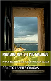 Livro MACHADO, Conto & pré-Machado : Prévias das análises das obras de Machado de Assis (HOMENAGEM A MACHADO DE ASSIS)