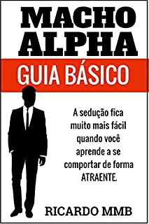 Livro MACHO ALPHA GUIA BÁSICO: Se transforme em um sedutor de sucesso