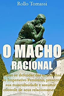 Livro O MACHO RACIONAL: Como evitar as armadilhas do Imperativo Feminino, preservar sua masculinidade e assumir o controle de seus relacionamentos.