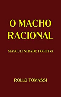 O MACHO RACIONAL - MASCULINIDADE POSITIVA