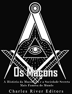 Os Maçons: A História da Maçonaria e a Sociedade Secreta Mais Famosa do Mundo