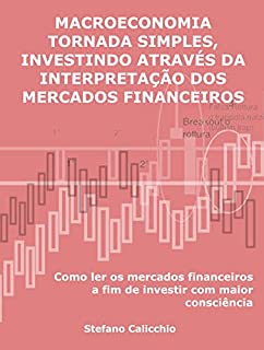 Livro Macroeconomia tornada simples, investindo através da interpretação dos mercados financeiros: Como ler os mercados financeiros a fim de investir com maior consciência