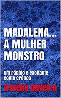 Livro MADALENA... A MULHER MONSTRO: Um rápido e excitante conto erótico