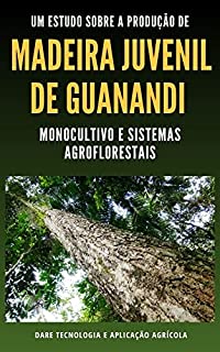 Livro MADEIRA JUVENIL DE GUANANDI | Monocultivo e Sistemas Agroflorestais