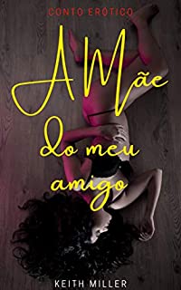 Livro A mãe do meu amigo: (Conto Erótico)
