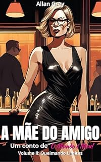 Livro A Mãe do Amigo - Um Conto Erótico de O Mundo é Meu! : Volume II - Queimando Limites