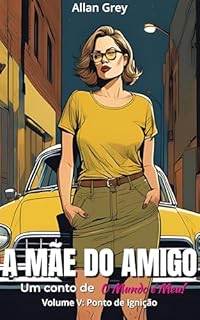 Livro A Mãe do Amigo - Um Conto Erótico de O Mundo é Meu! : Volume V : Ponto de Ignição