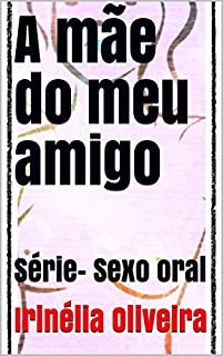Livro A mãe do meu amigo:           Série- Sexo oral