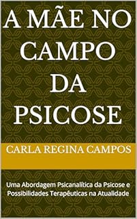 Livro A Mãe no Campo da Psicose: Uma Abordagem Psicanalítica da Psicose e Possibilidades Terapêuticas na Atualidade