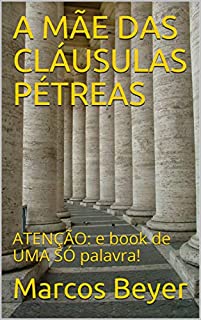 Livro A MÃE DAS CLÁUSULAS PÉTREAS: ATENÇÃO: e book de UMA SÓ palavra!