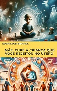 Livro Mãe, Cure a Criança que Você Rejeitou no Útero