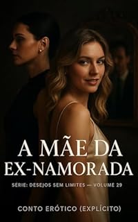 Livro A Mãe da Ex-Namorada: Conto Erótico (Explícito) (Série: Desejos Sem Limites)
