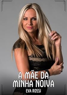 Livro A Mãe da Minha Noiva: Contos de Sexo Explícito para Adultos (Coleção de Contos Eróticos Portugueses Proibidos. Sexo Explícito e Histórias Reais. Relatos Quentes. Jogos de Casais Livro 193)