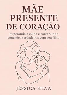 Livro Mãe Presente de coração: Superando a culpa e construindo conexões verdadeiras com seu filho