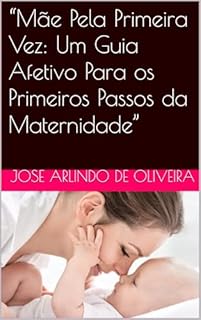 Livro “Mãe Pela Primeira Vez: Um Guia Afetivo Para os Primeiros Passos da Maternidade”