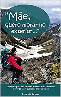 Livro Mãe, Quero Morar No Exterior: Seu guia para sair de casa em busca do sonho  de morar (e triunfar) em outro país.