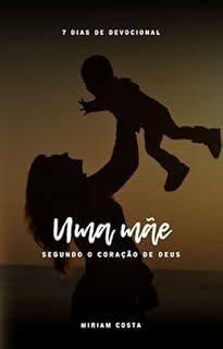 Livro Uma Mãe Segundo o Coração de Deus (UMA MULHER SEGUNDO O CORAÇÃO DE DEUS Livro 3)